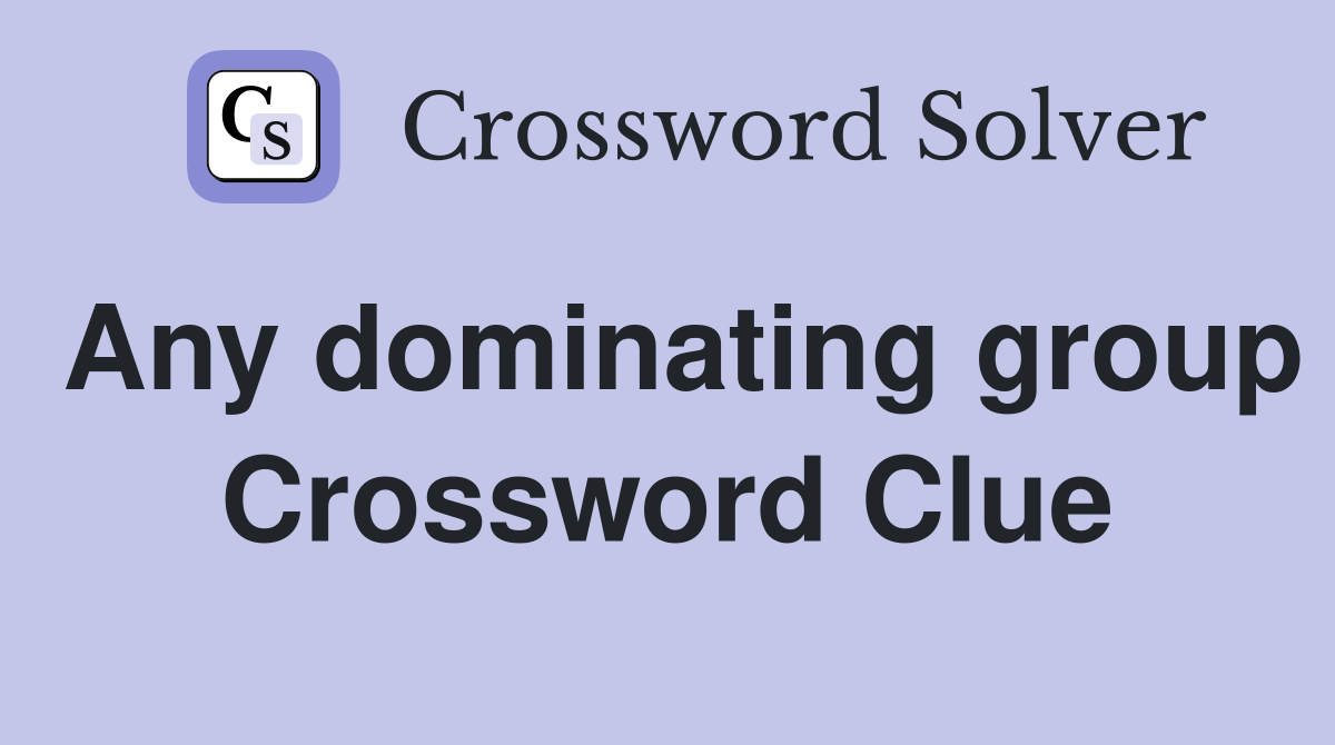 Any dominating group Crossword Clue