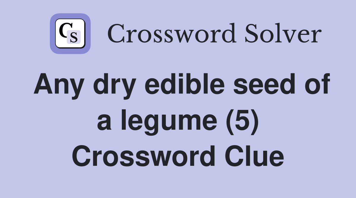 Any dry edible seed of a legume (5) Crossword Clue
