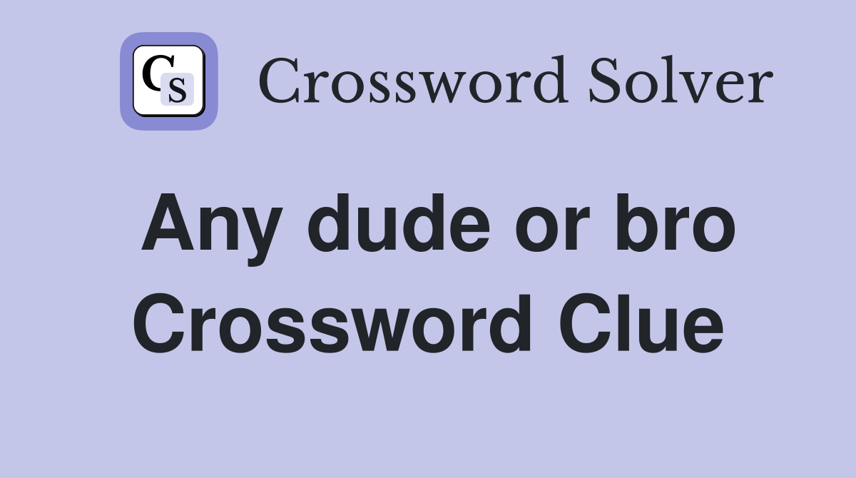 Any dude or bro Crossword Clue