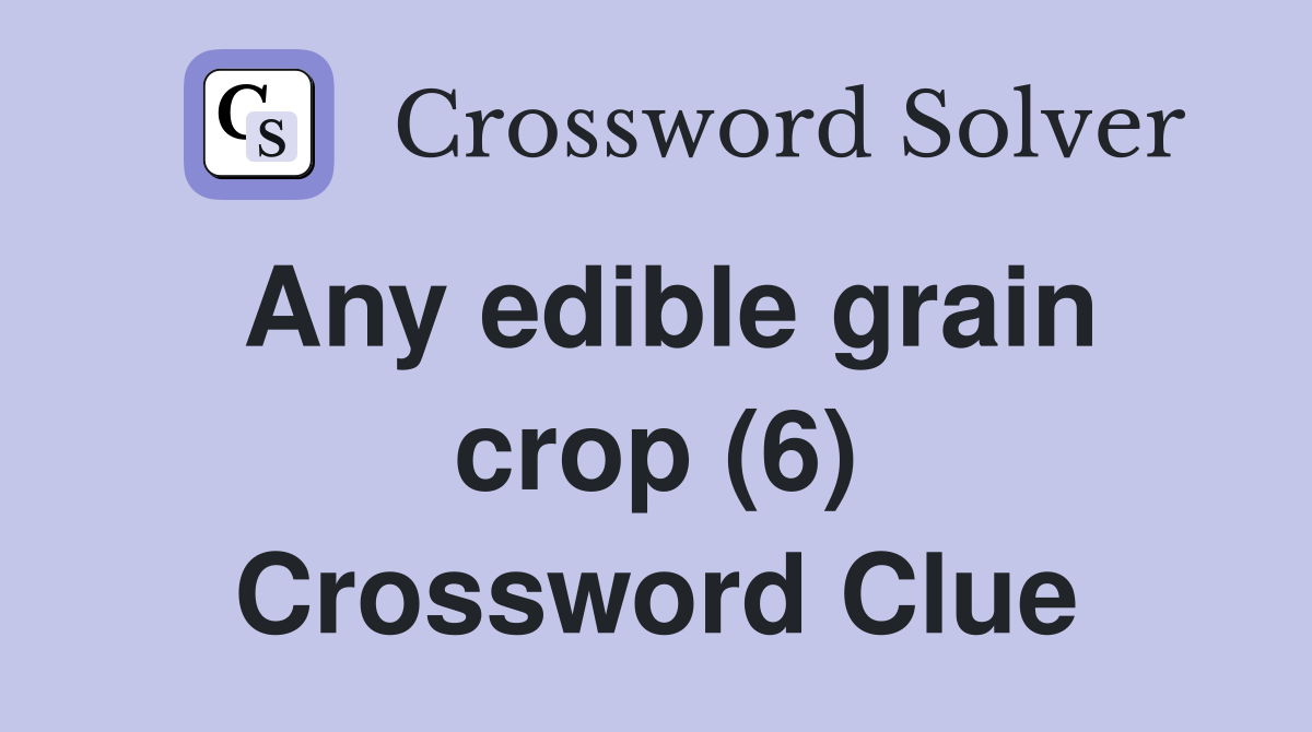 Any edible grain crop (6) Crossword Clue