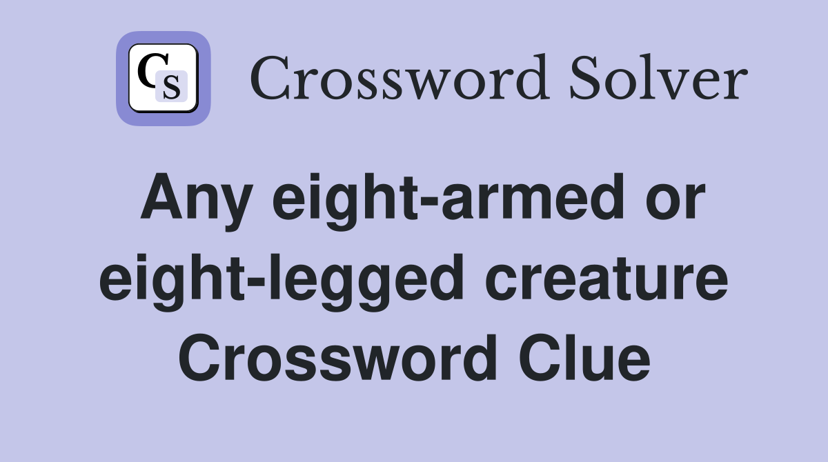 Any eight-armed or eight-legged creature Crossword Clue