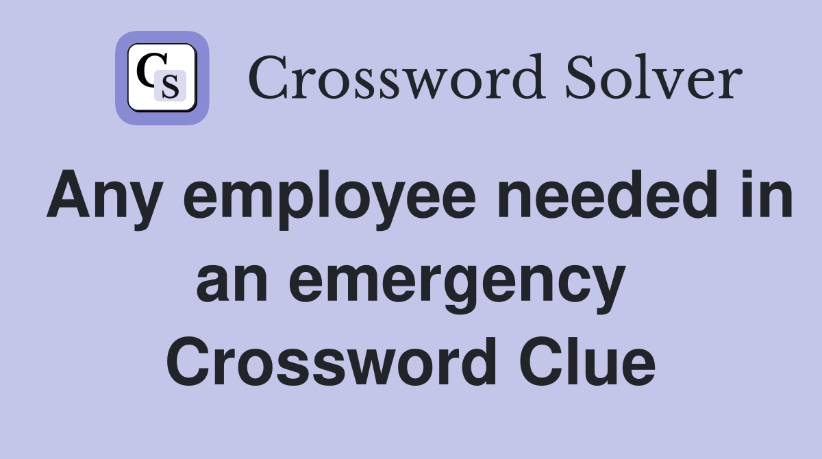 Any employee needed in an emergency Crossword Clue