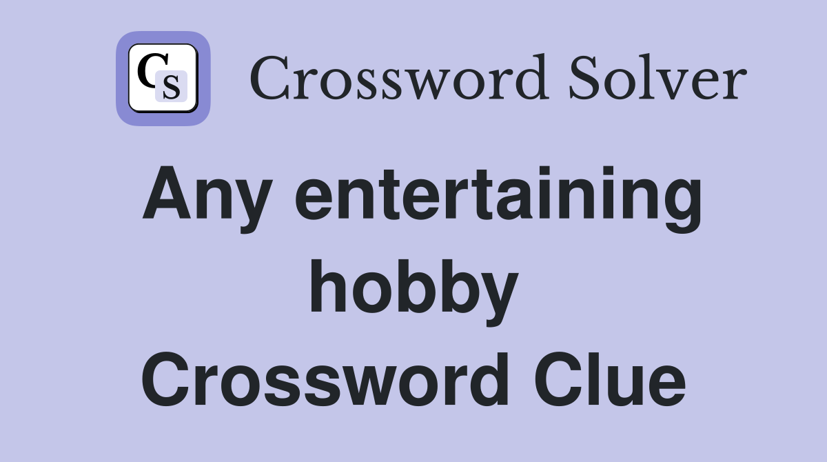 Any entertaining hobby Crossword Clue