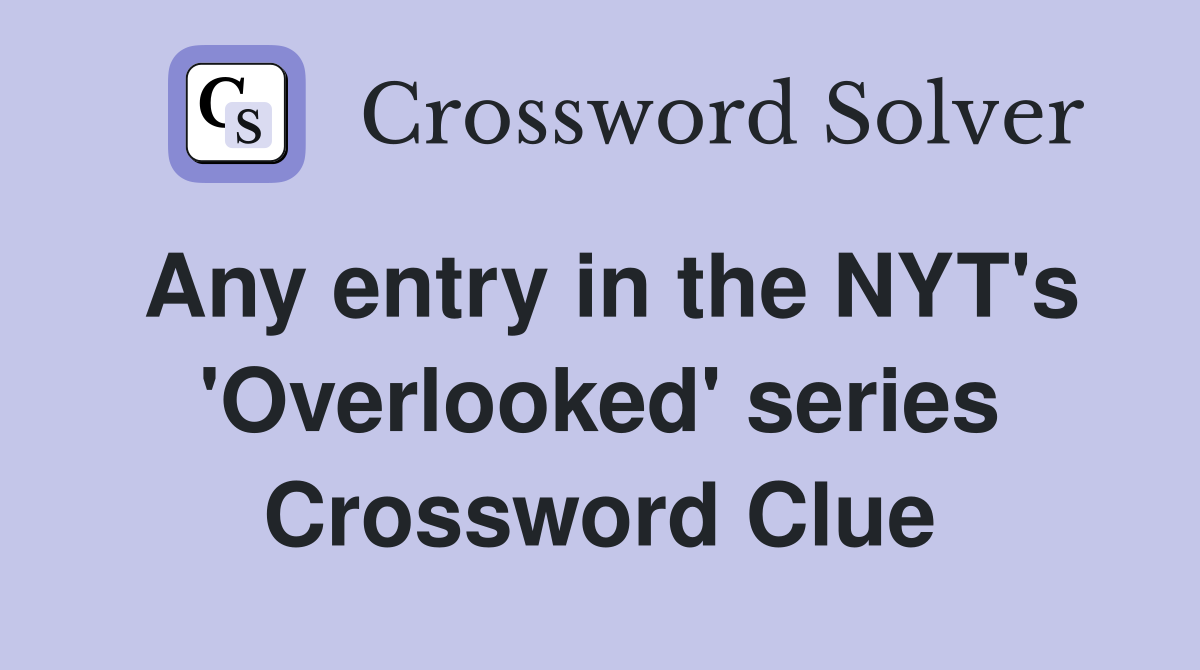 Any entry in the NYT's 'Overlooked' series Crossword Clue