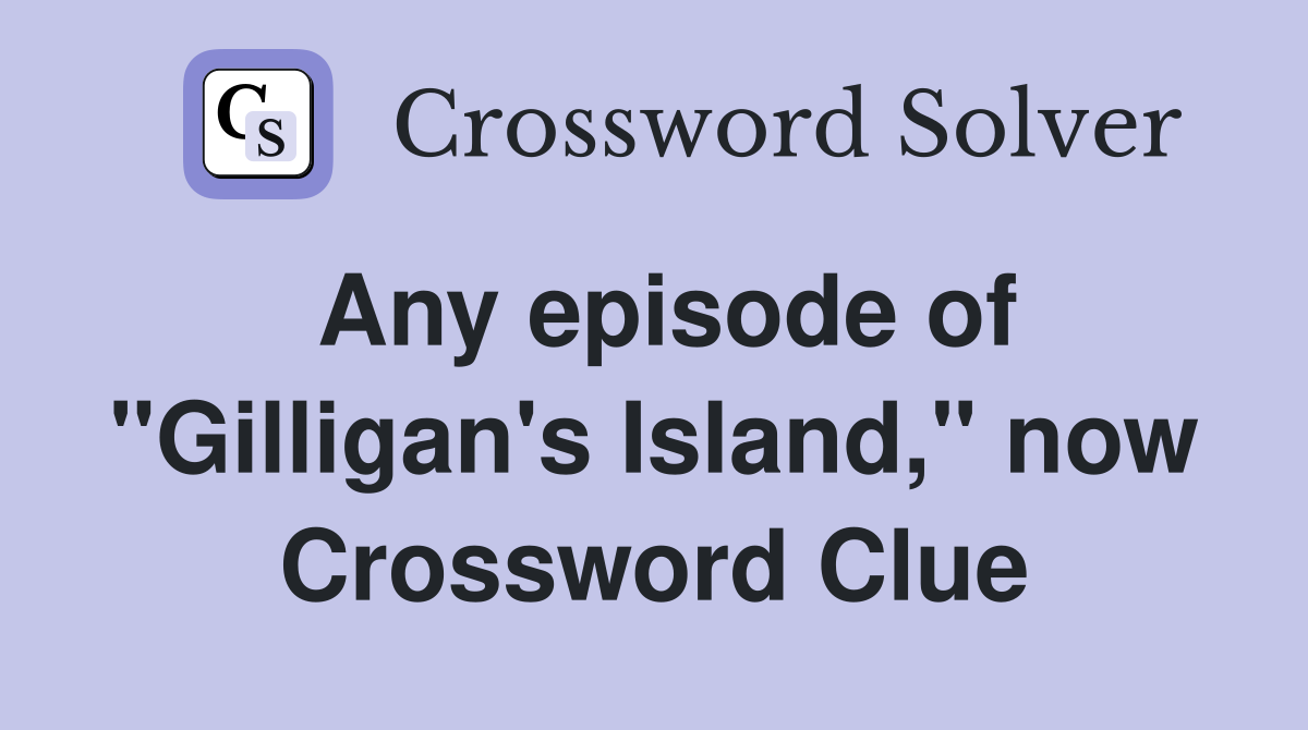 Any episode of "Gilligan's Island," now Crossword Clue