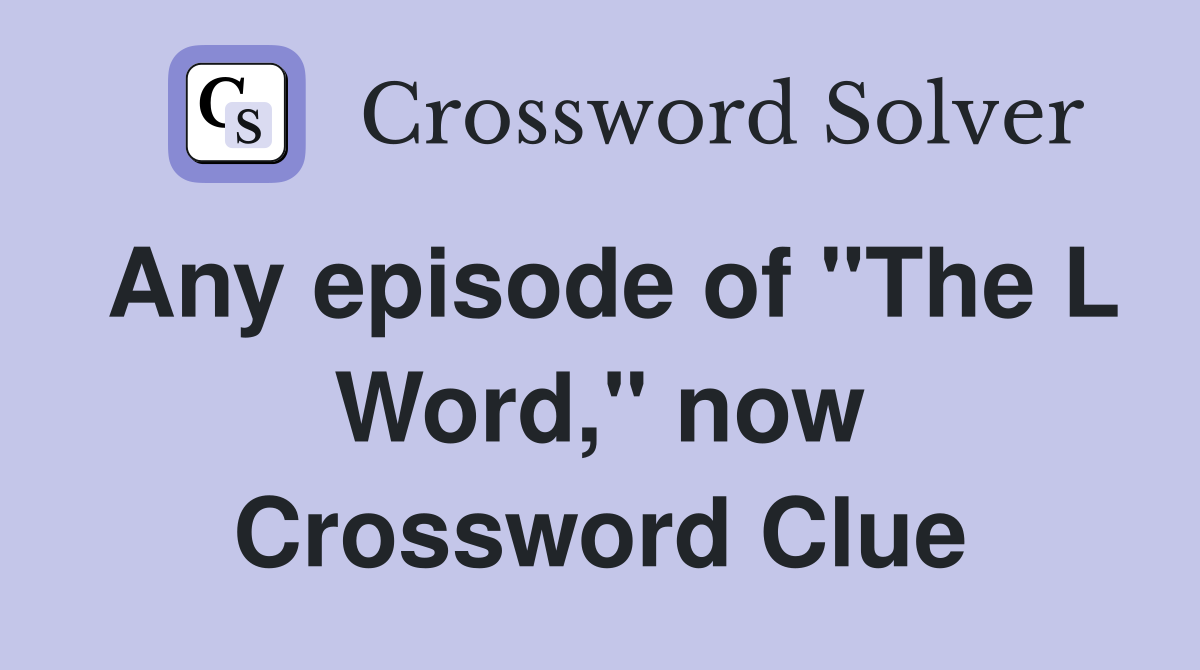 Any episode of "The L Word," now Crossword Clue
