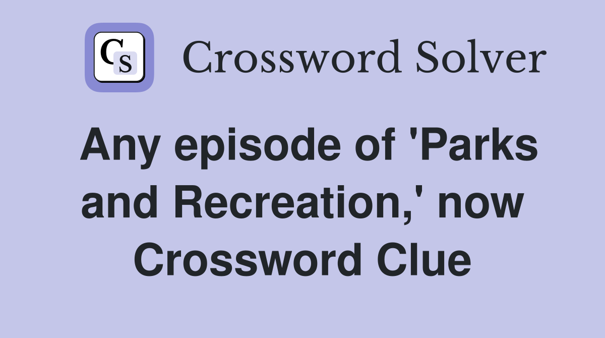 Any episode of 'Parks and Recreation,' now Crossword Clue
