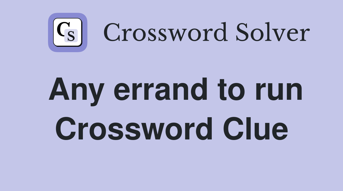 Any errand to run Crossword Clue