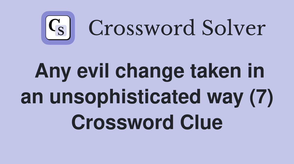Any evil change taken in an unsophisticated way (7) Crossword Clue