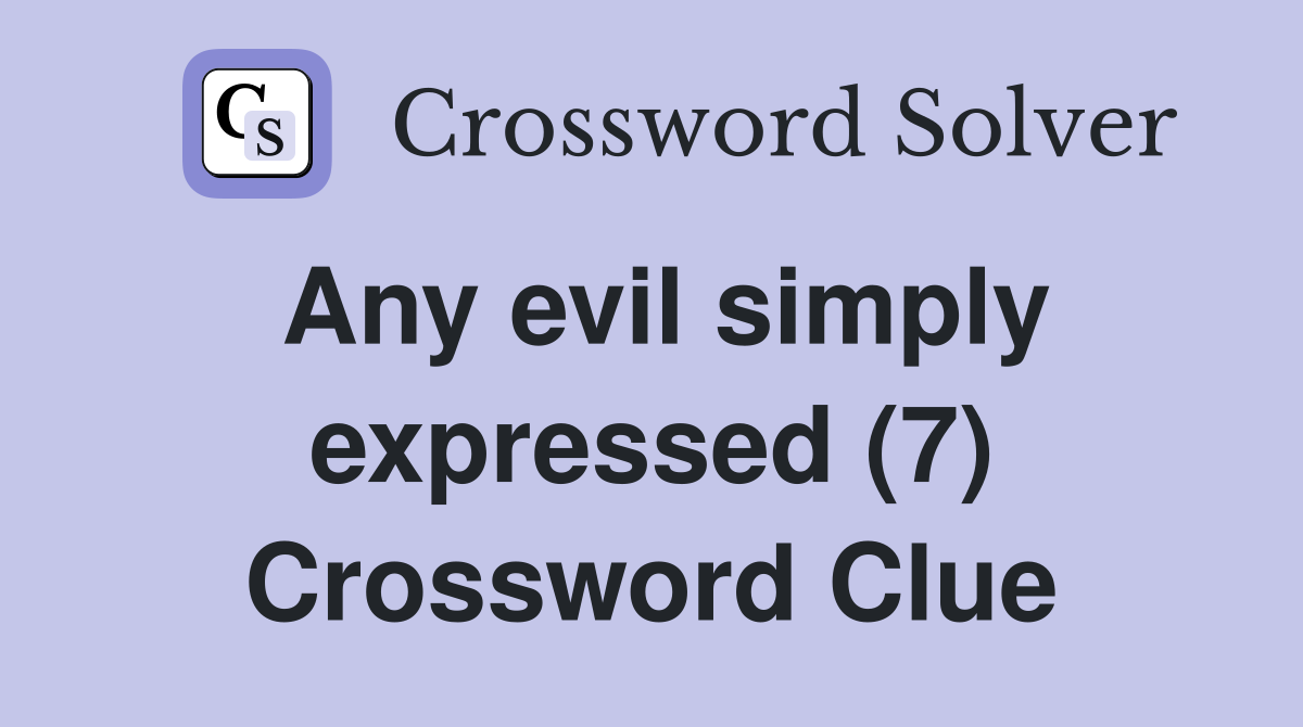 Any evil simply expressed (7) Crossword Clue