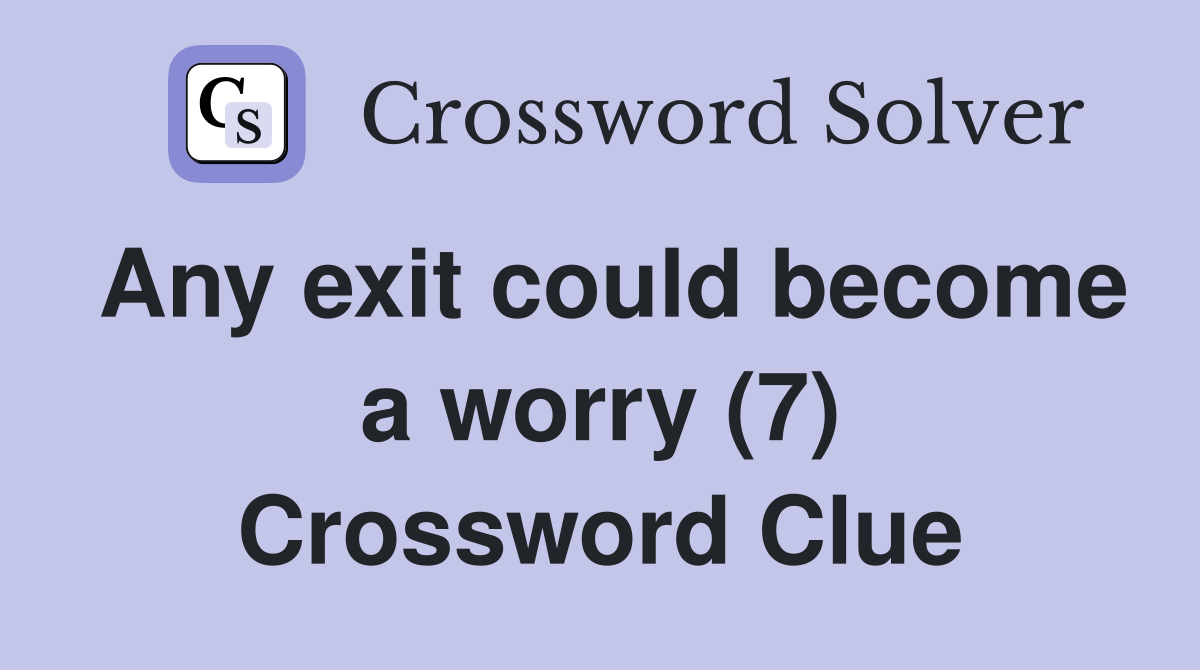 Any exit could become a worry (7) Crossword Clue