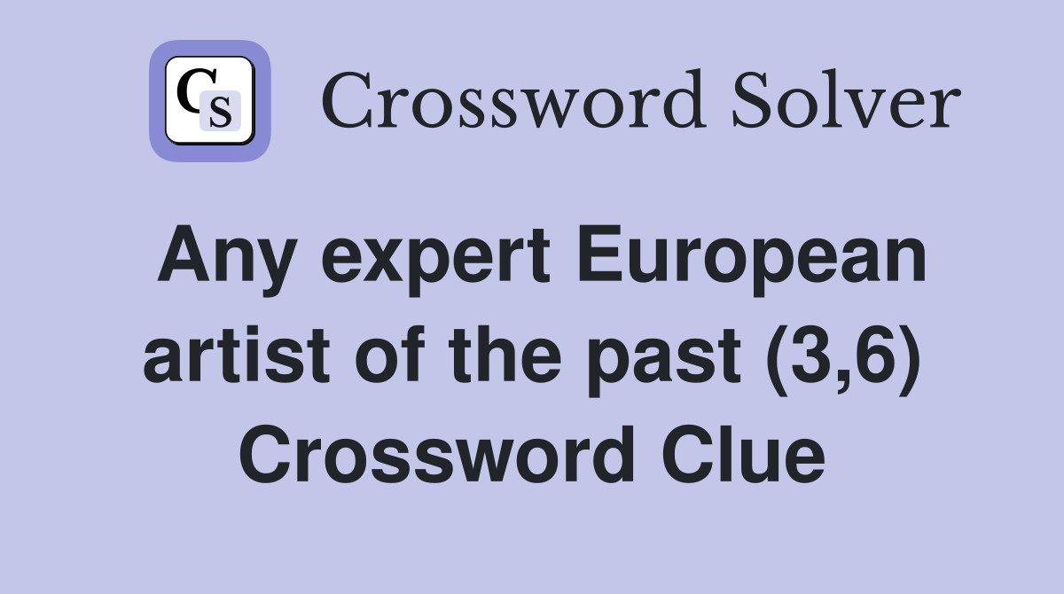 Any expert European artist of the past (3,6) Crossword Clue
