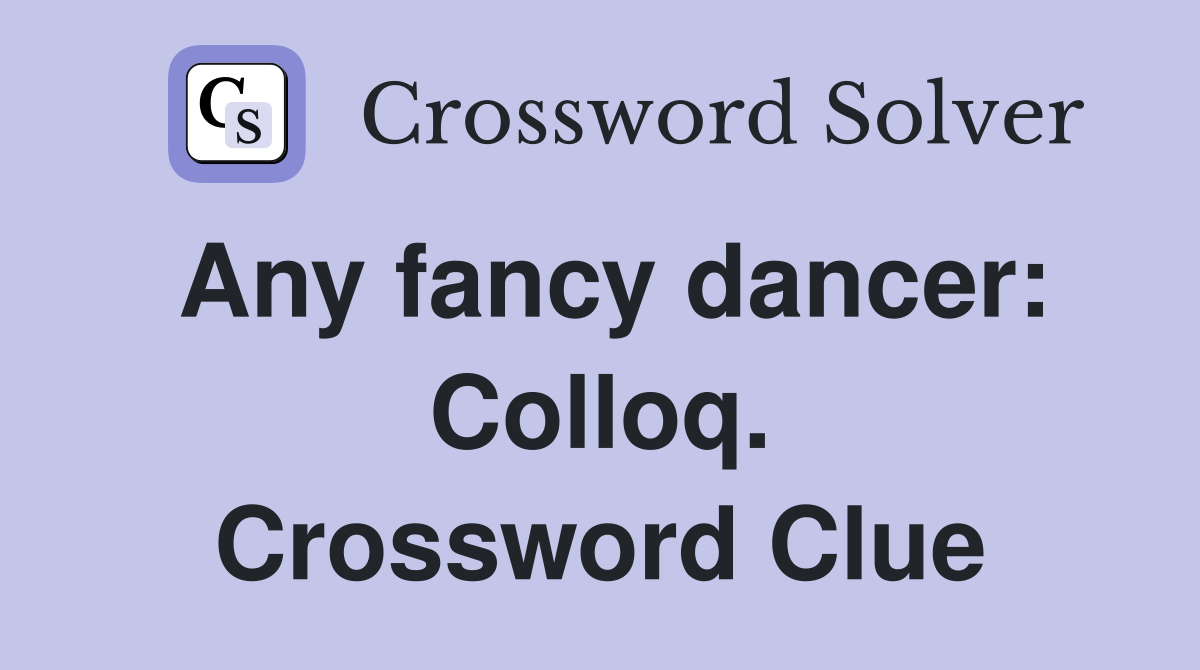 Any fancy dancer: Colloq. Crossword Clue