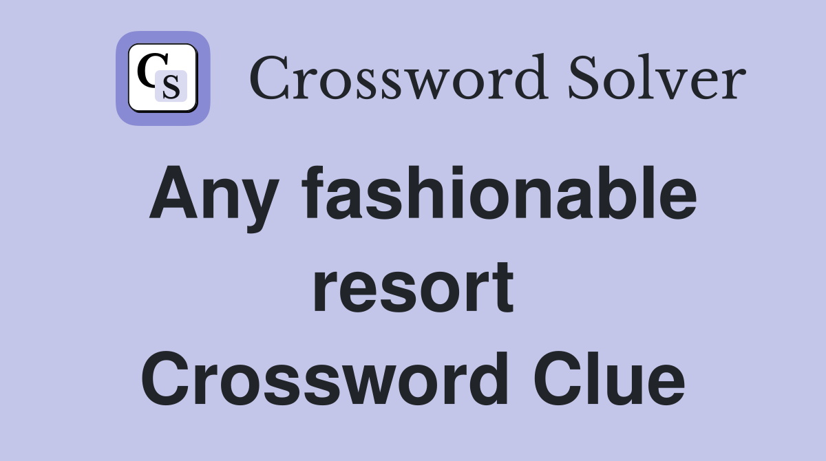 Any fashionable resort Crossword Clue