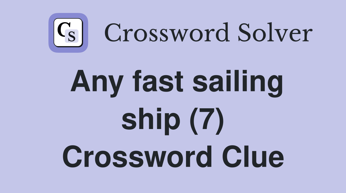 Any fast sailing ship (7) Crossword Clue