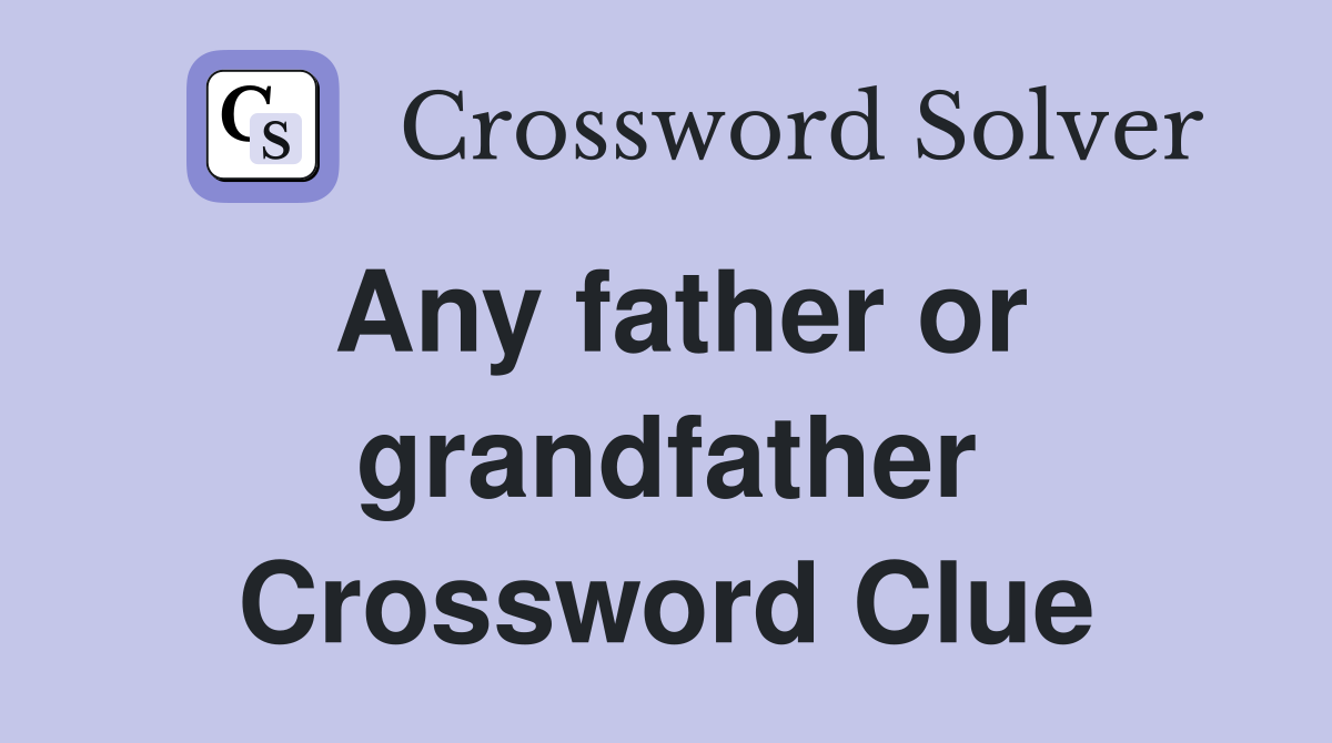 Any father or grandfather Crossword Clue