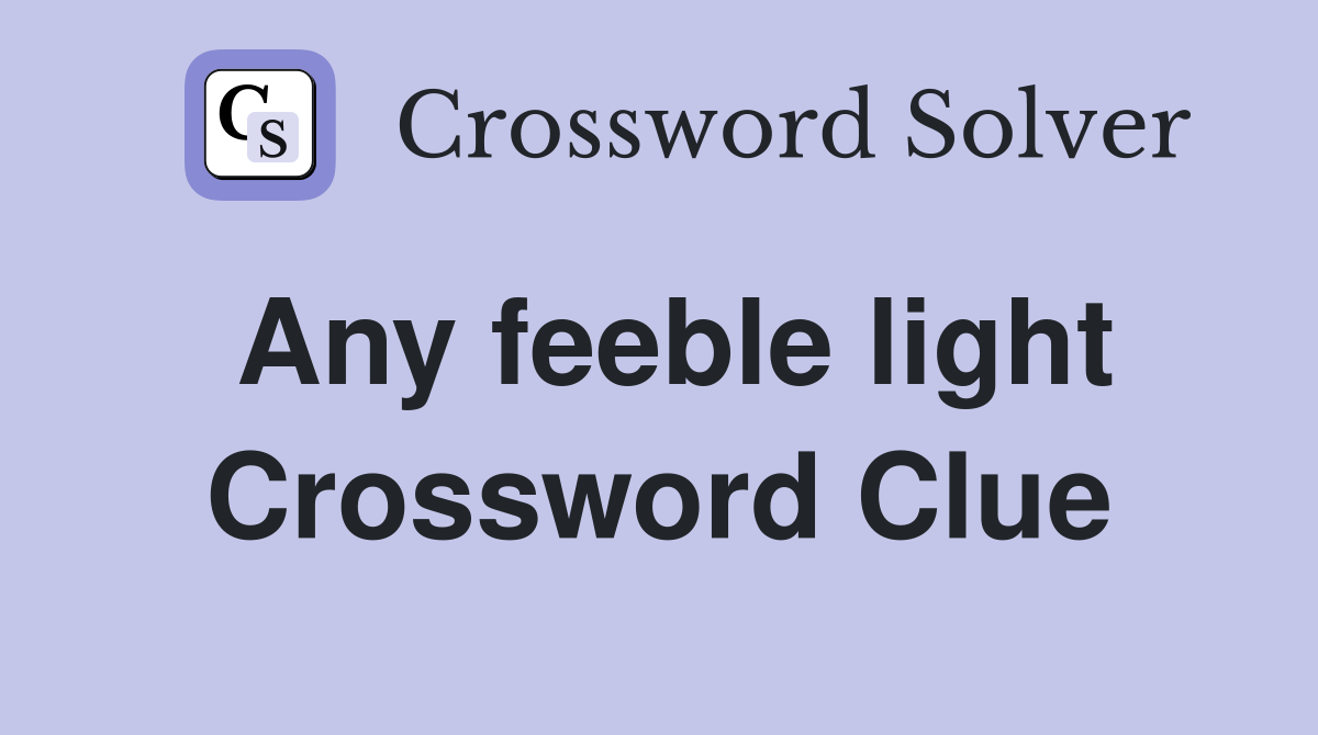 Any feeble light Crossword Clue