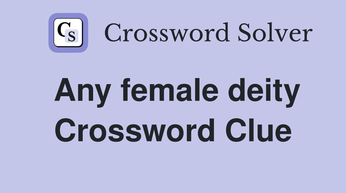 Any female deity Crossword Clue