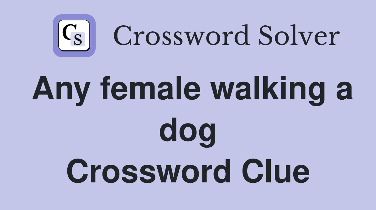 Any female walking a dog Crossword Clue