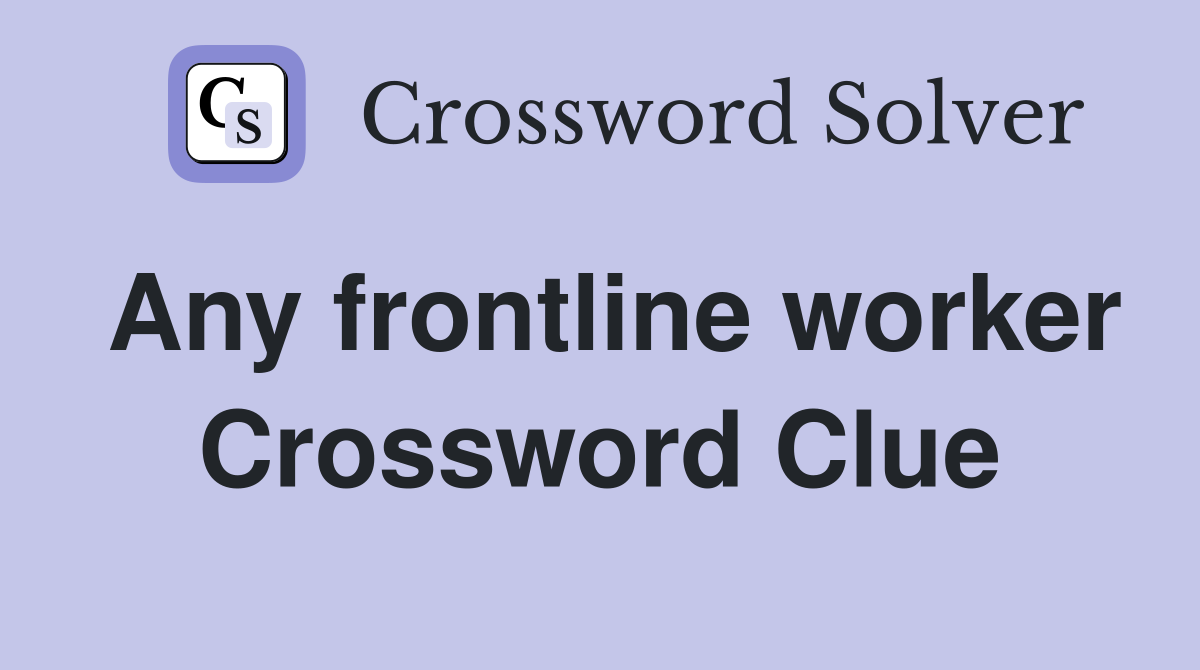 Any frontline worker Crossword Clue