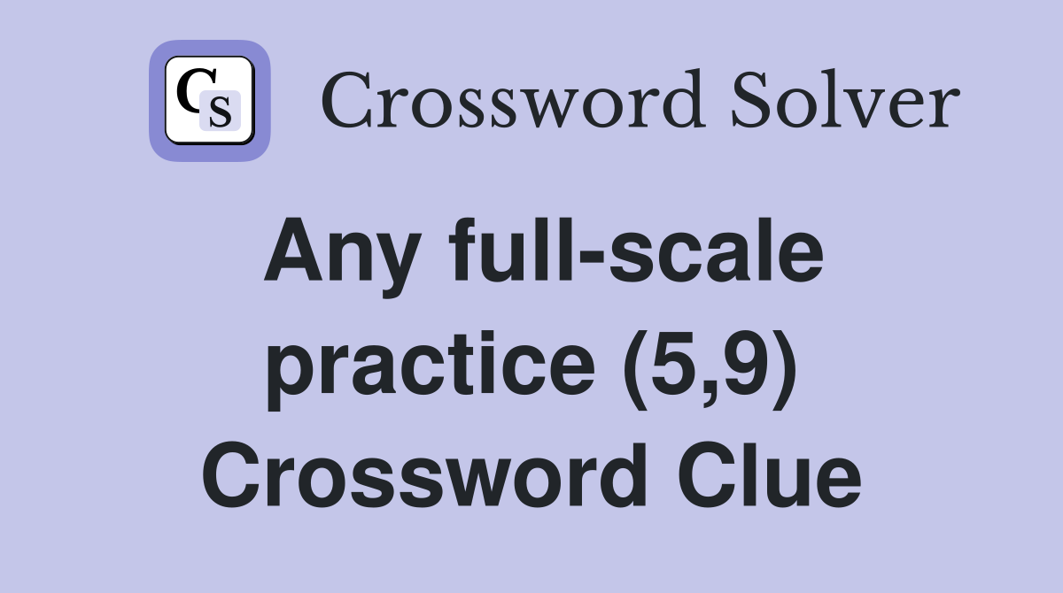 Any full-scale practice (5,9) Crossword Clue