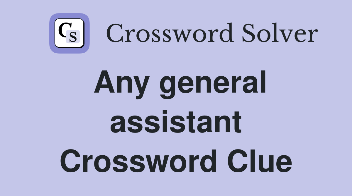 Any general assistant Crossword Clue