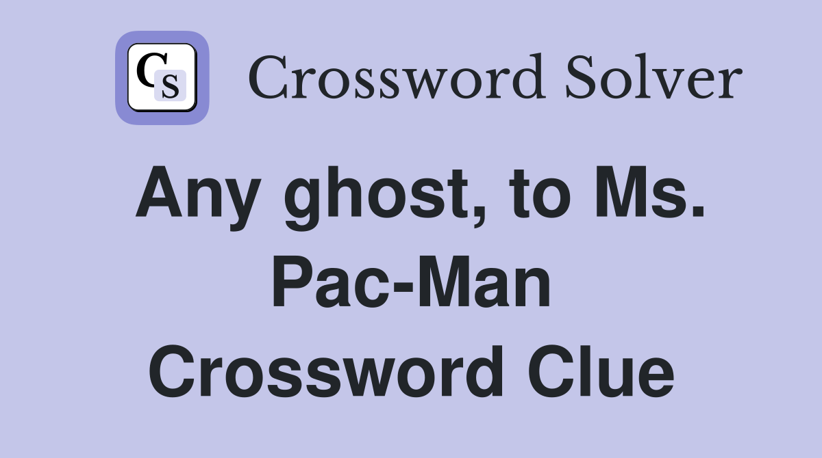 Any ghost, to Ms. Pac-Man Crossword Clue