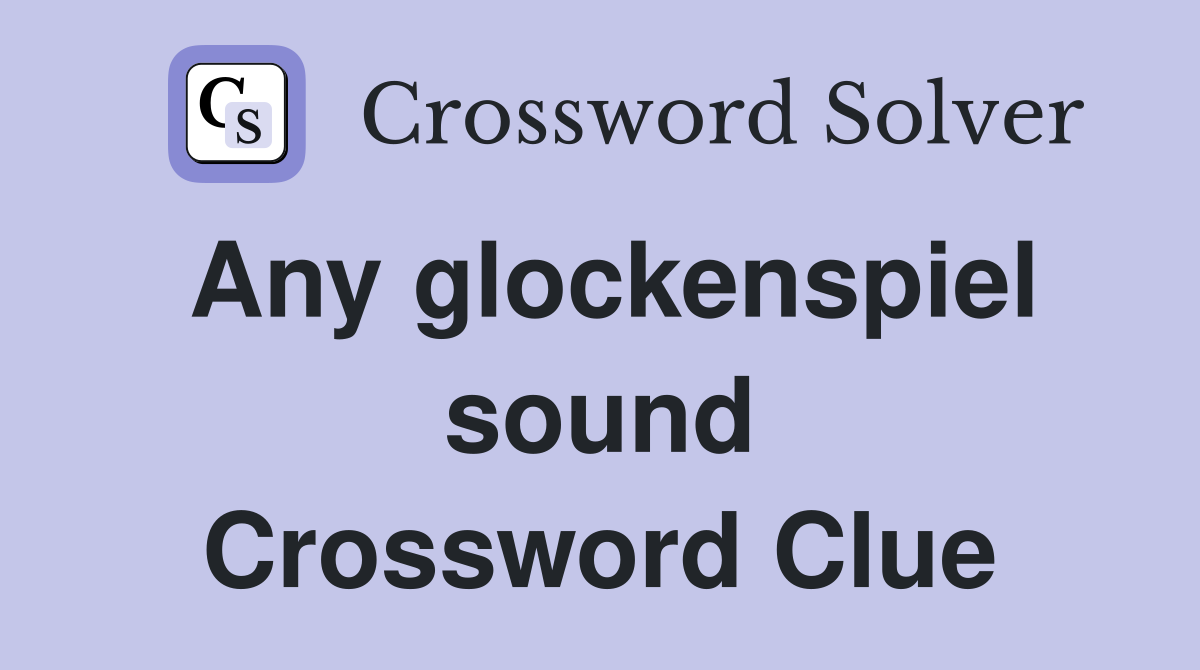 Any glockenspiel sound Crossword Clue