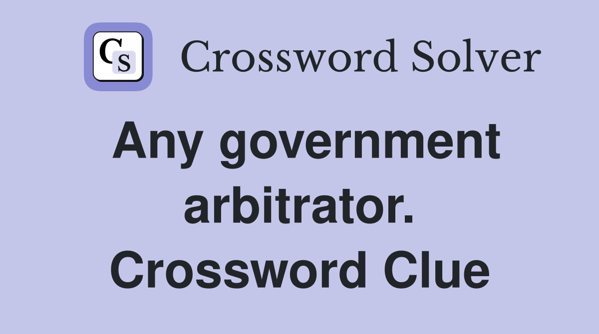 Any government arbitrator. Crossword Clue