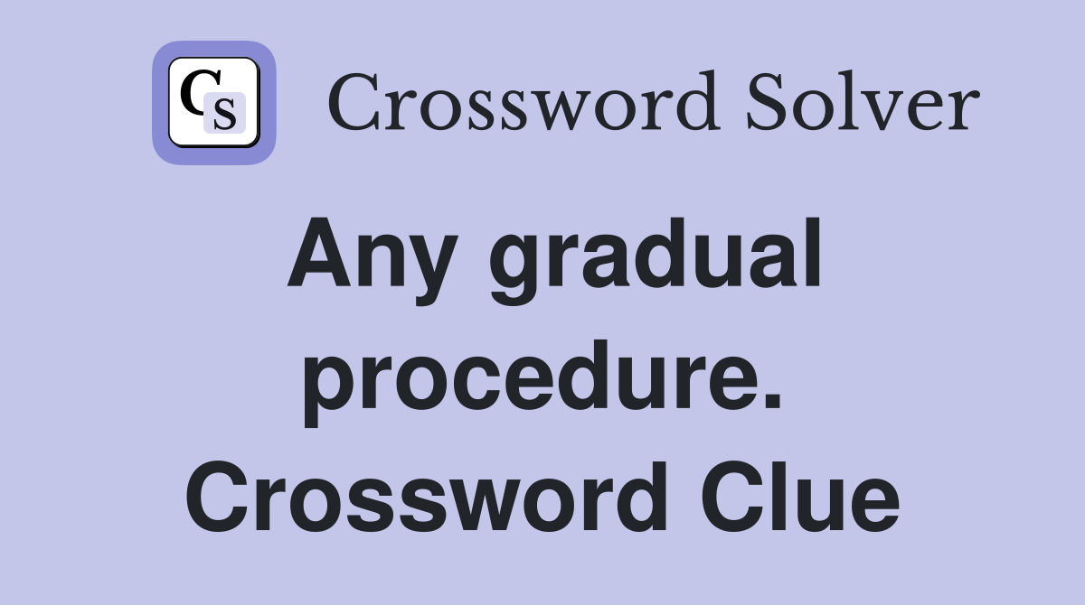 Any gradual procedure. Crossword Clue