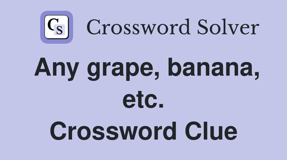 Any grape, banana, etc. Crossword Clue
