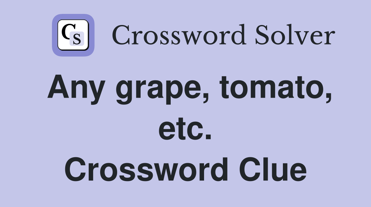 Any grape, tomato, etc. Crossword Clue