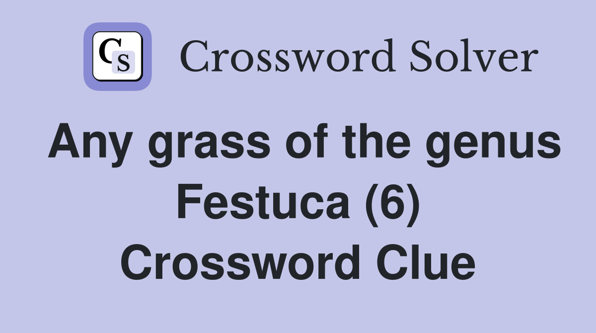 Any grass of the genus Festuca (6) Crossword Clue