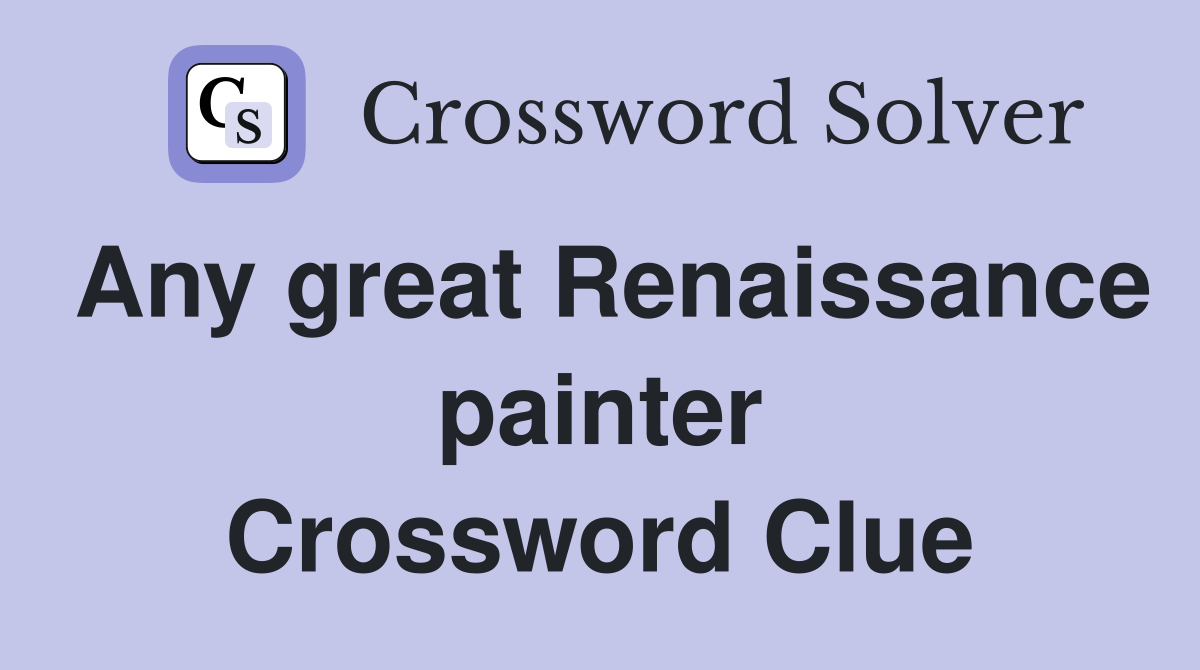 Any great Renaissance painter Crossword Clue