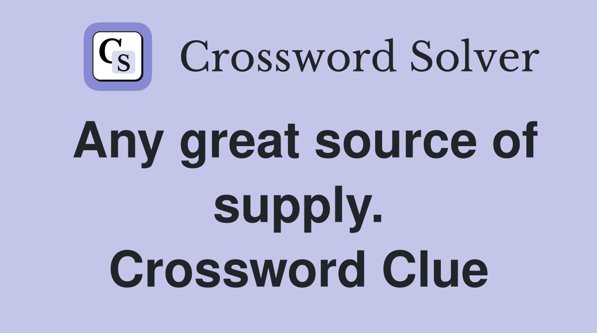 Any great source of supply. Crossword Clue