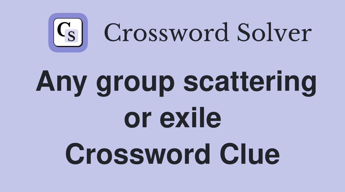 Any group scattering or exile Crossword Clue