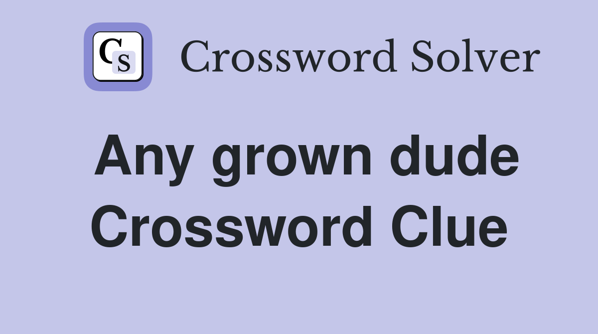 Any grown dude Crossword Clue