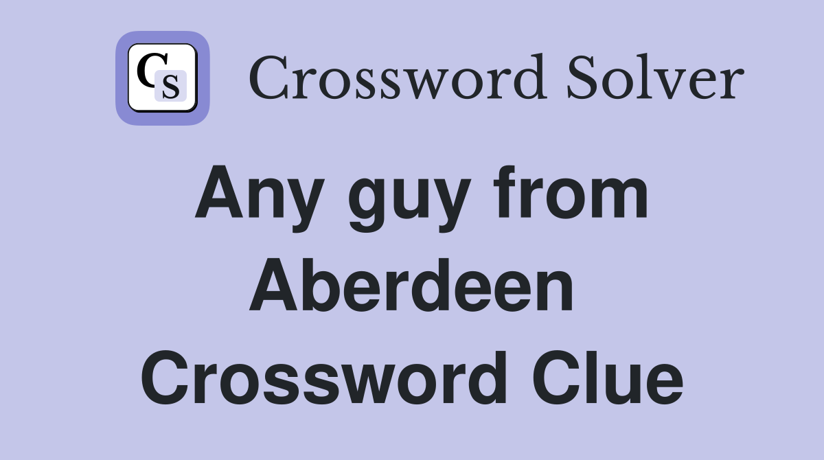 Any guy from Aberdeen Crossword Clue