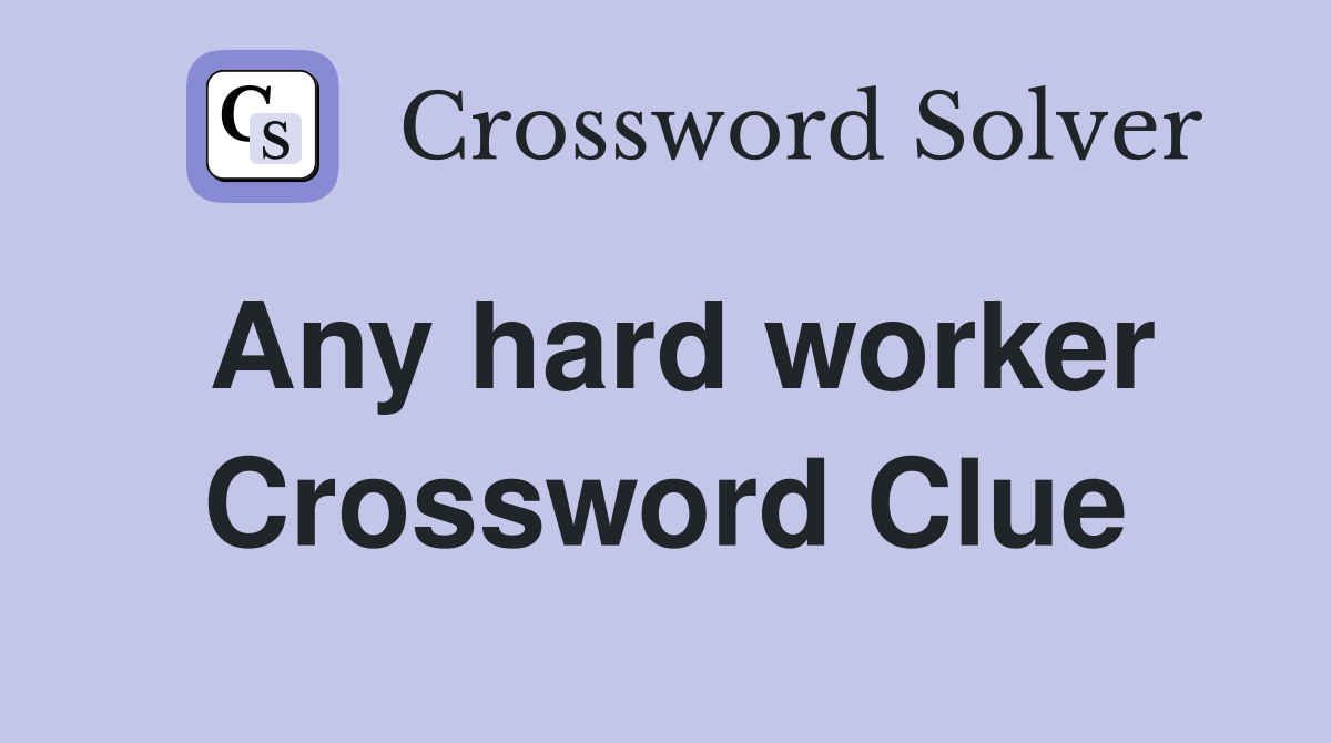Any hard worker Crossword Clue