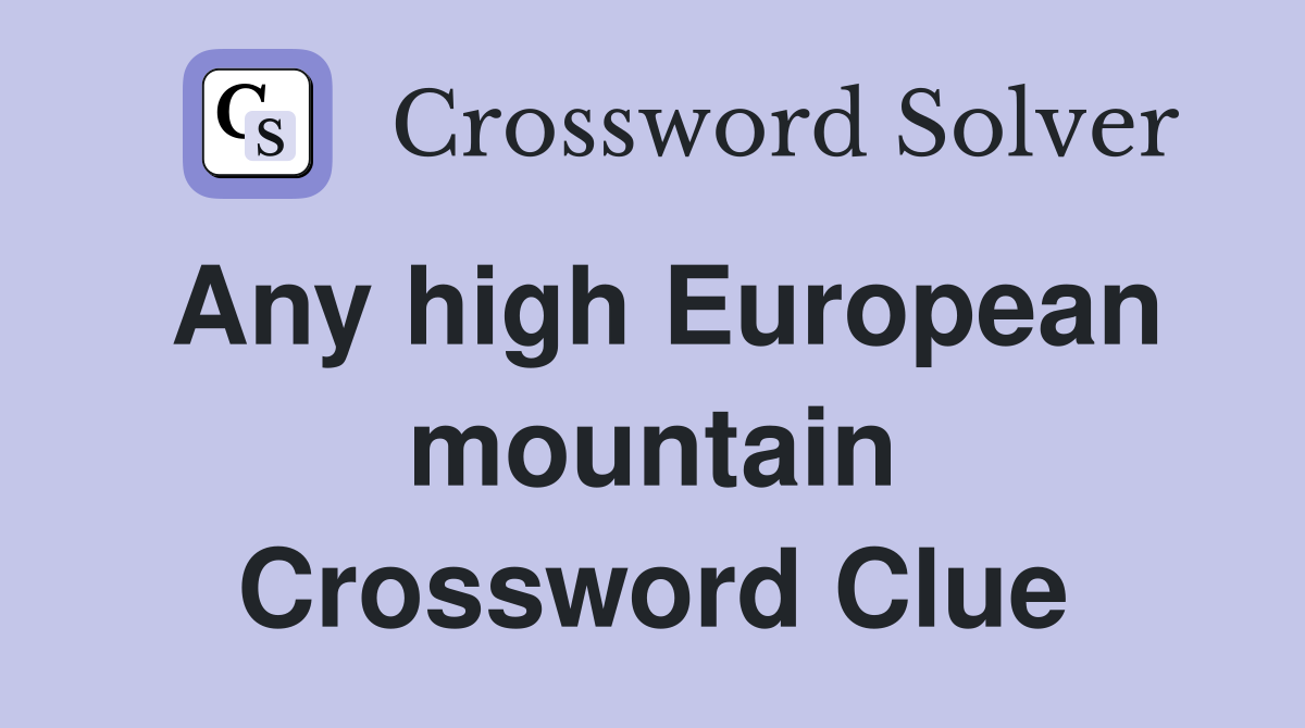 Any high European mountain Crossword Clue