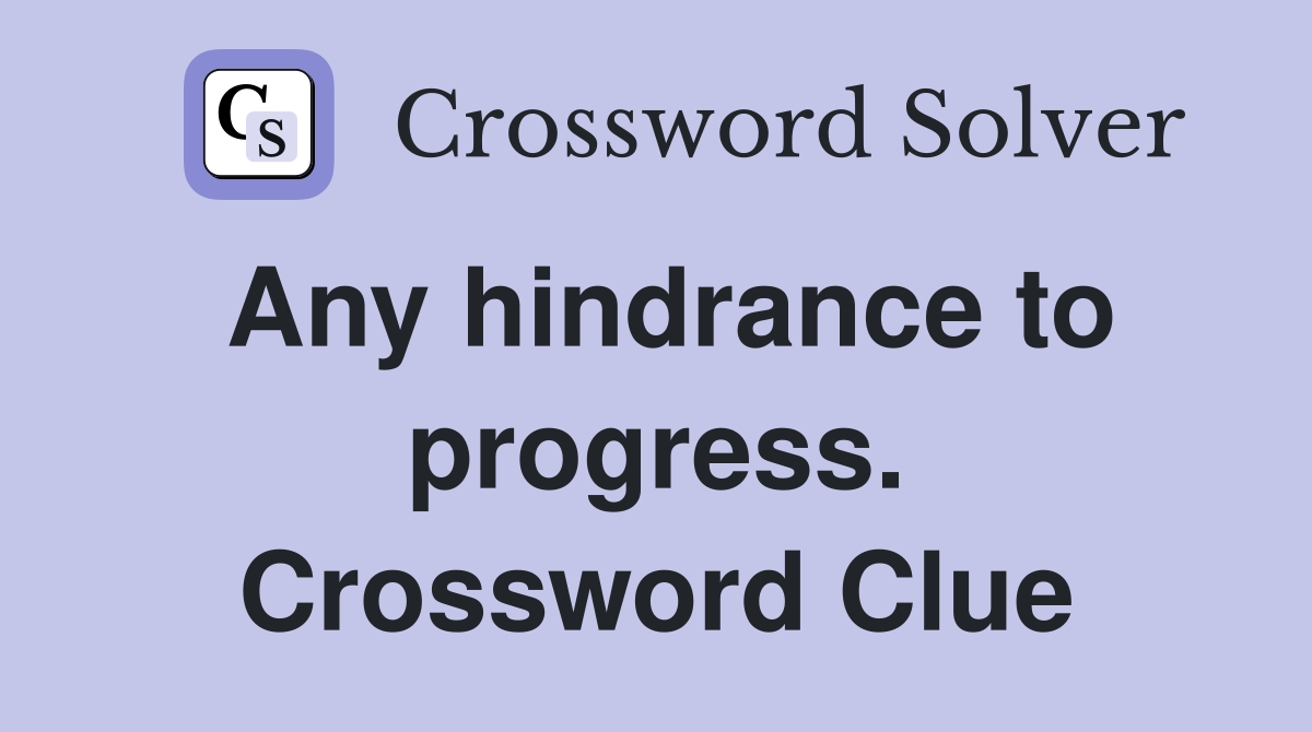 Any hindrance to progress. Crossword Clue