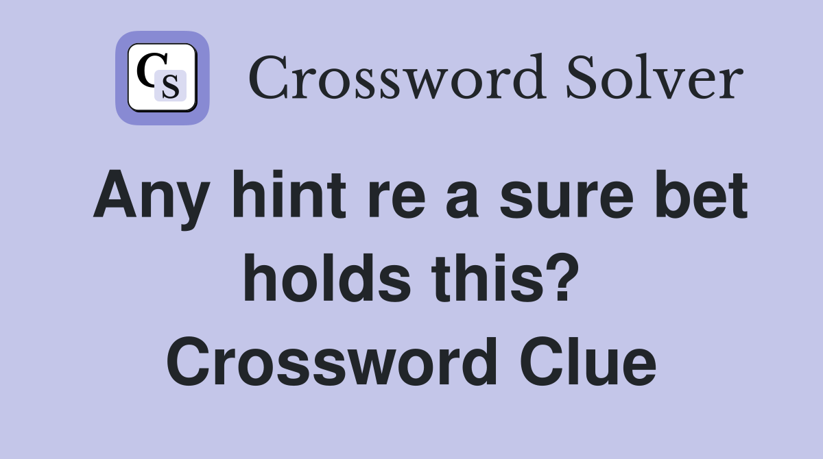 Any hint re a sure bet holds this? Crossword Clue