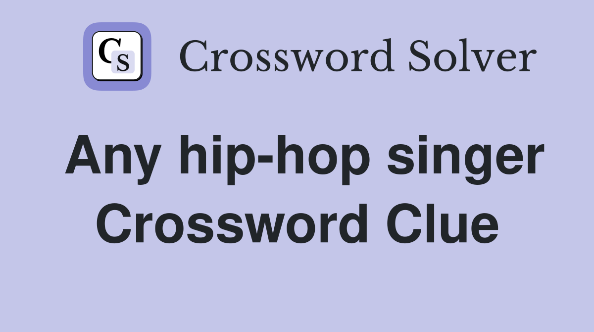 Any hip-hop singer Crossword Clue