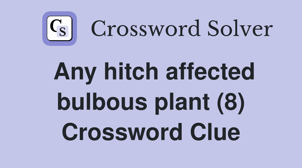 Any hitch affected bulbous plant (8) Crossword Clue