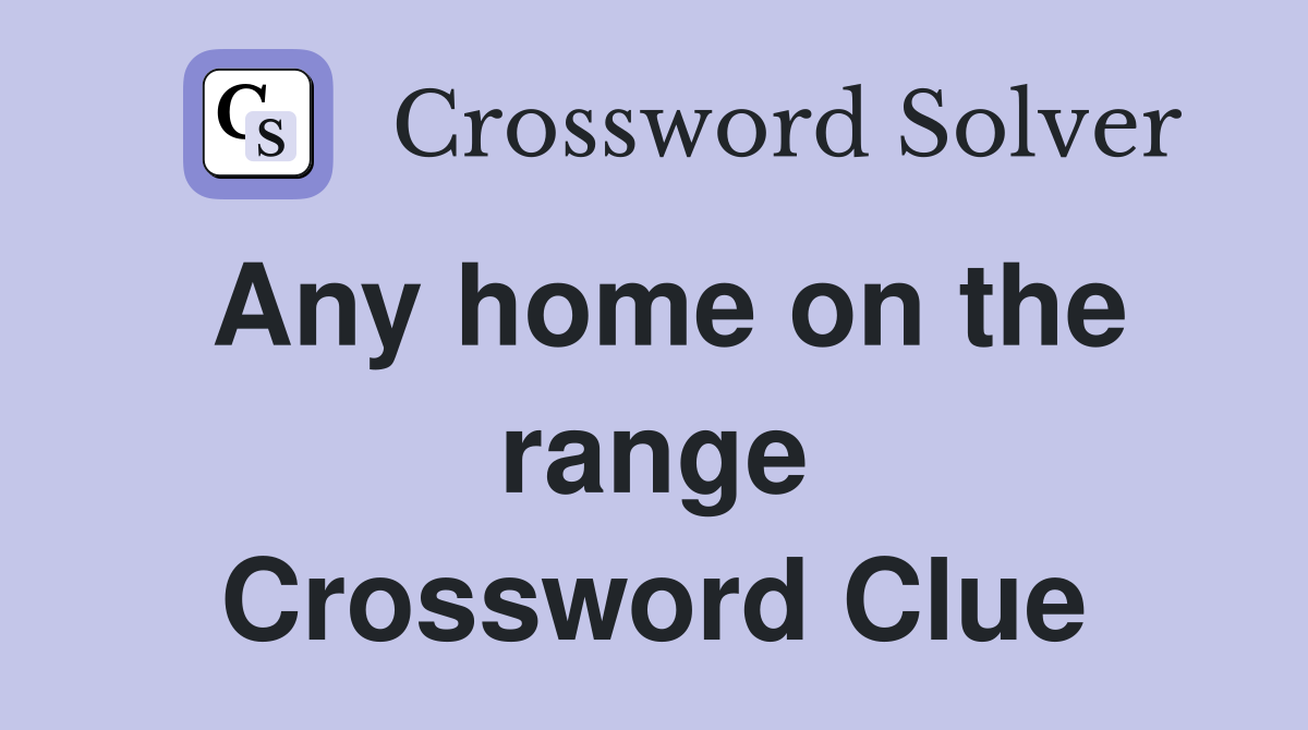 Any home on the range Crossword Clue