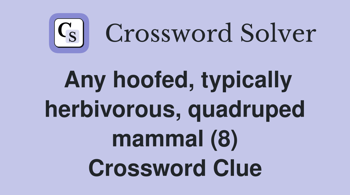 Any hoofed, typically herbivorous, quadruped mammal (8) Crossword Clue