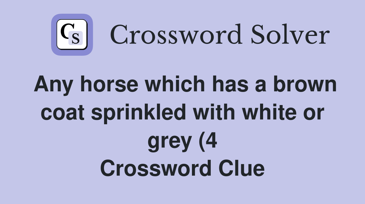 Any horse which has a brown coat sprinkled with white or grey (4 Any horse which has a brown coat sprinkled with white or grey (4