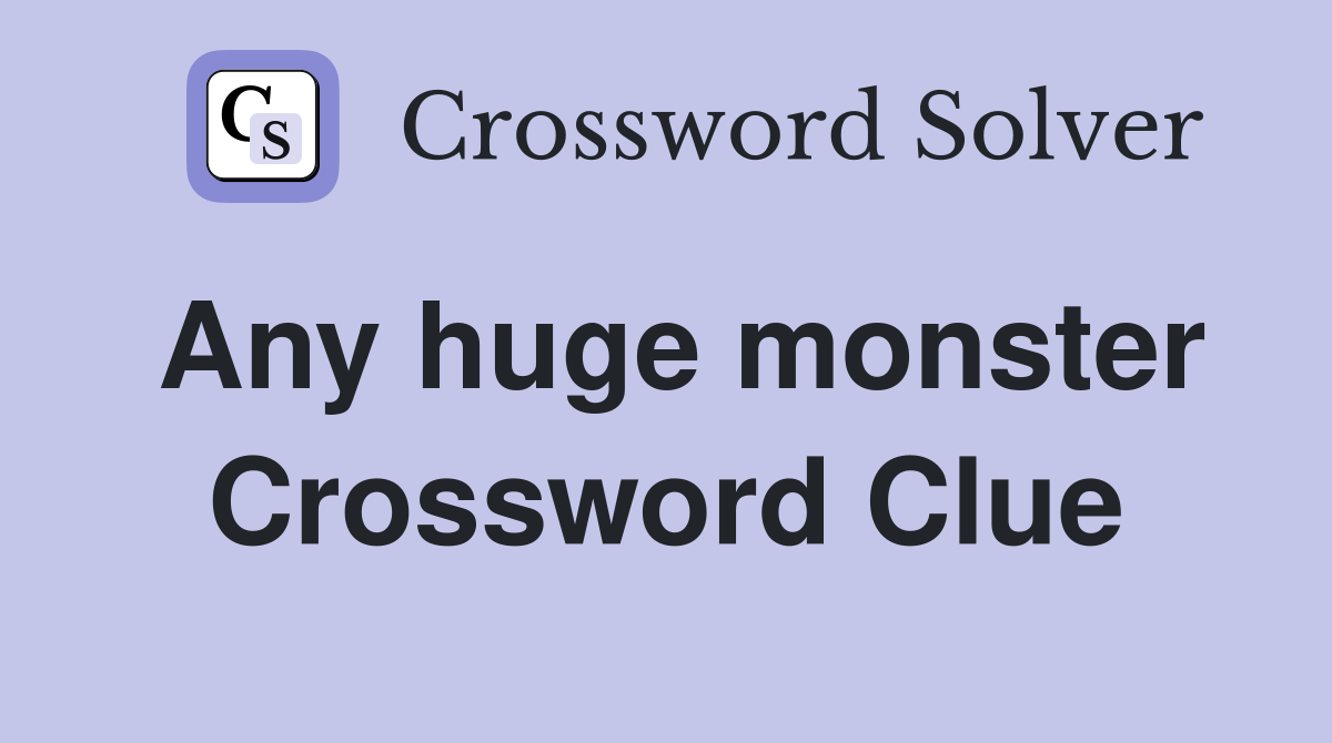 Any huge monster Crossword Clue
