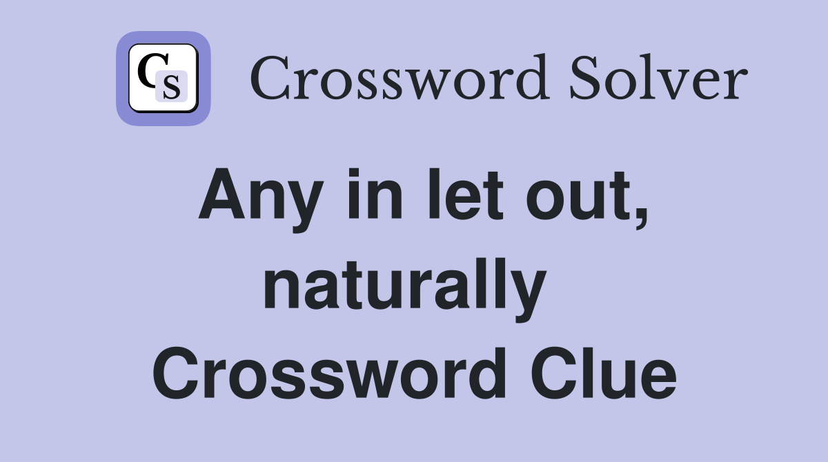 Any in let out, naturally  Crossword Clue
