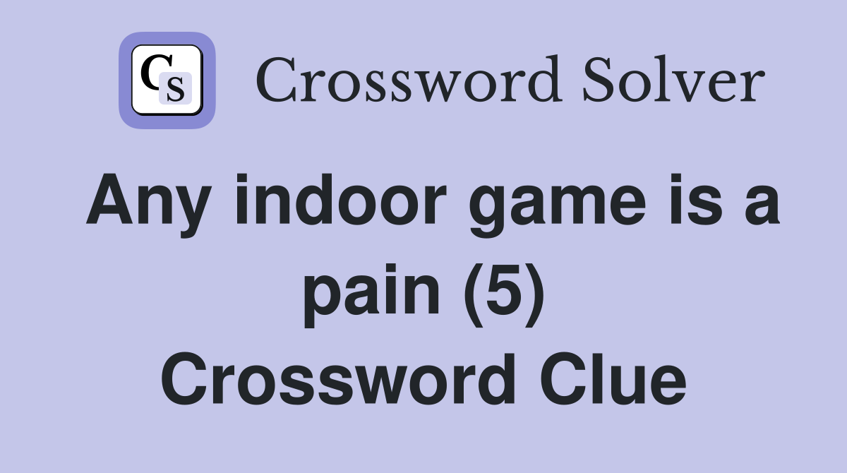 Any indoor game is a pain (5) Crossword Clue